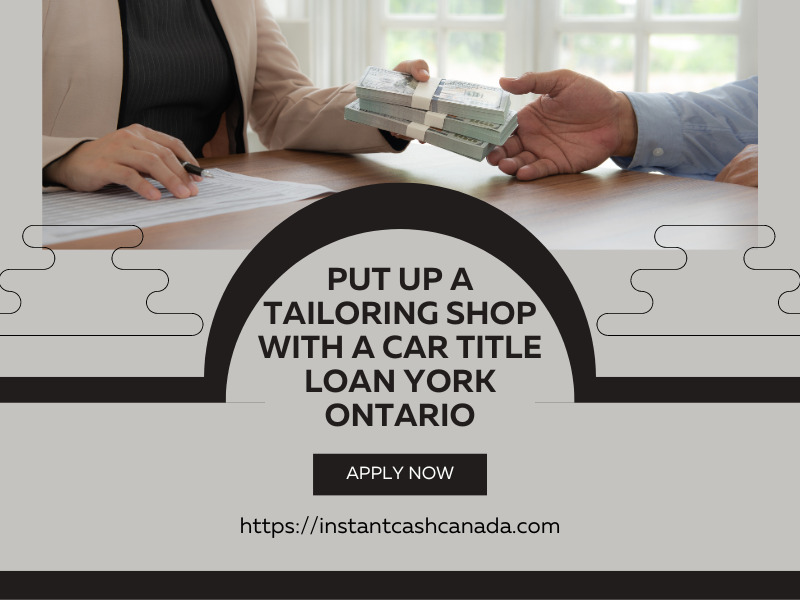 Put Up a Tailoring Shop with a Car Title Loan York Ontario