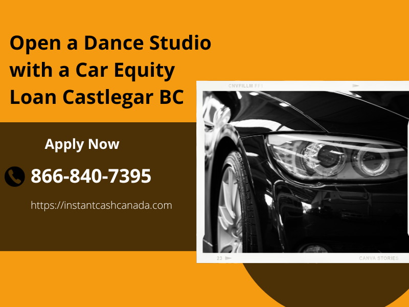 Open a Dance Studio with a Car Equity Loan Castlegar BC