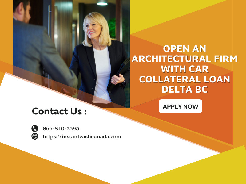 Open an Architectural Firm with Car Collateral Loan Delta BC