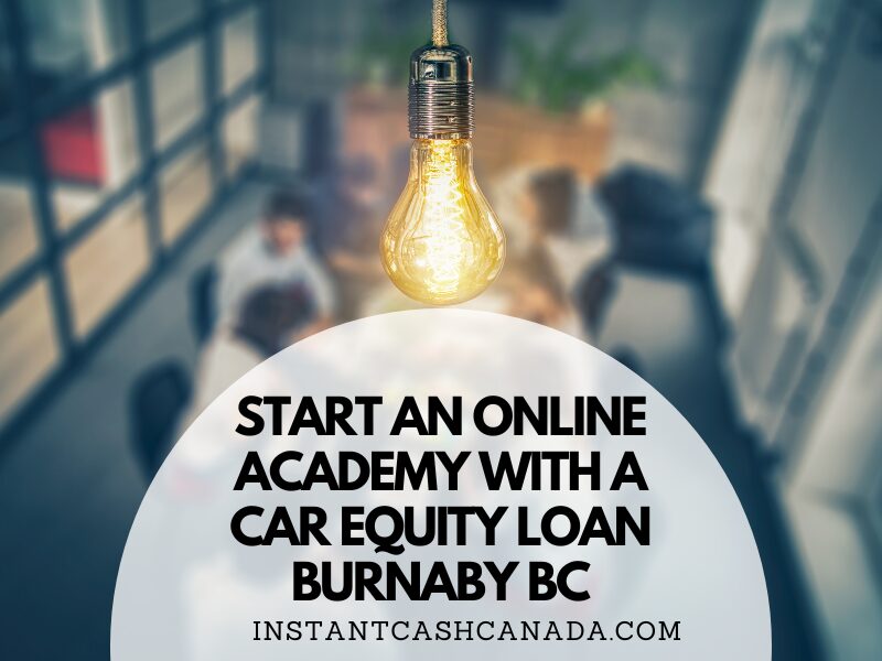 Start an Online Academy with a Car Equity Loan Burnaby BC