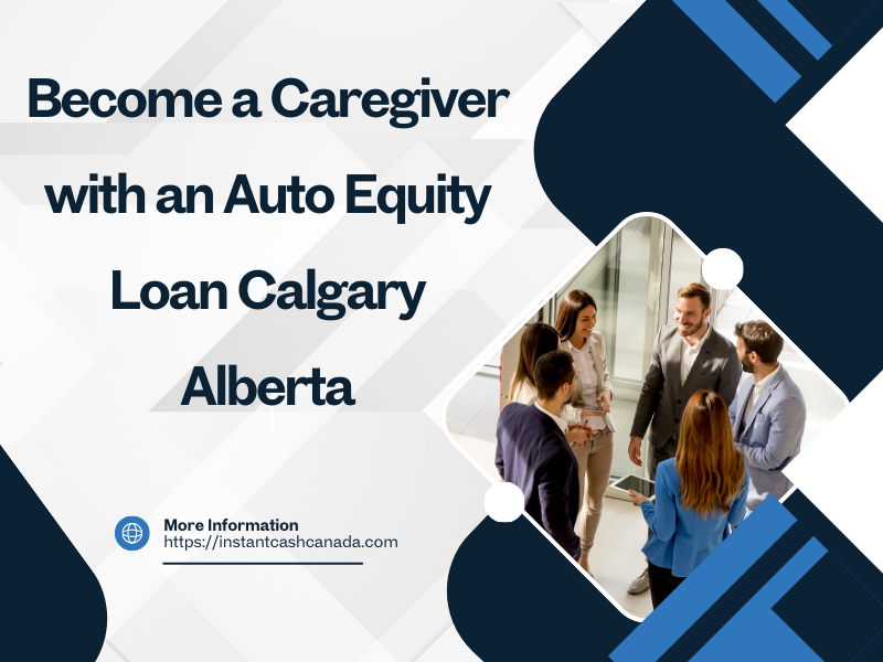 Become a Caregiver with an Auto Equity Loan Calgary Alberta